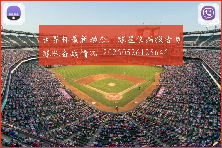 世界杯最新动态：球星伤病报告与球队备战情况_20260526125646